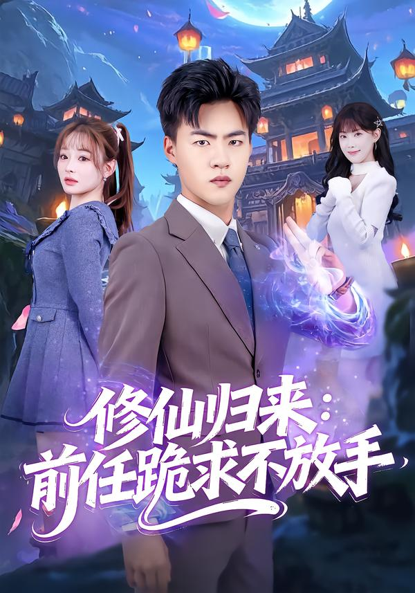 修仙归来：前任跪求不放手&分手修仙后，前任追疯了