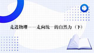 走进物理——走向统一的自然力（下）章节测试课后答案2024秋