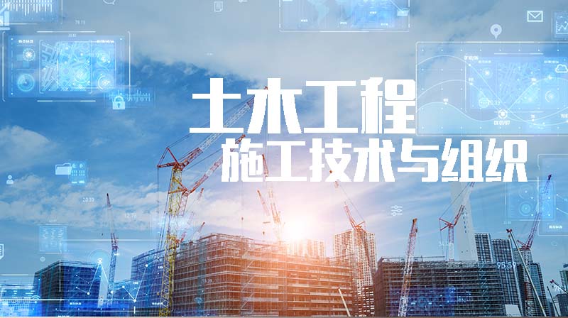 土木工程施工技术与组织章节测试课后答案2024秋